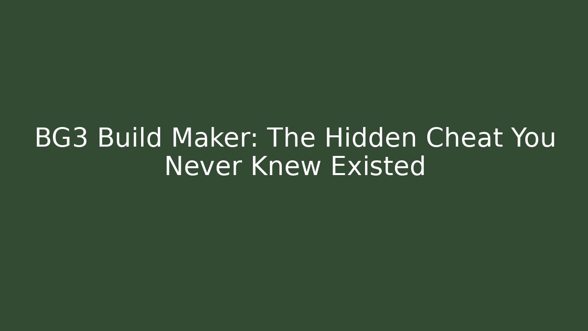 BG3 Build Maker: The Hidden Cheat You Never Knew Existed
