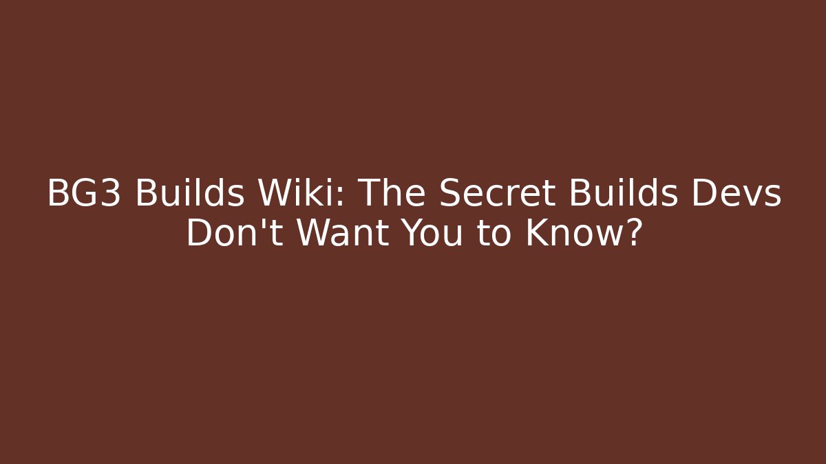 BG3 Builds Wiki: The Secret Builds Devs Don't Want You to Know?