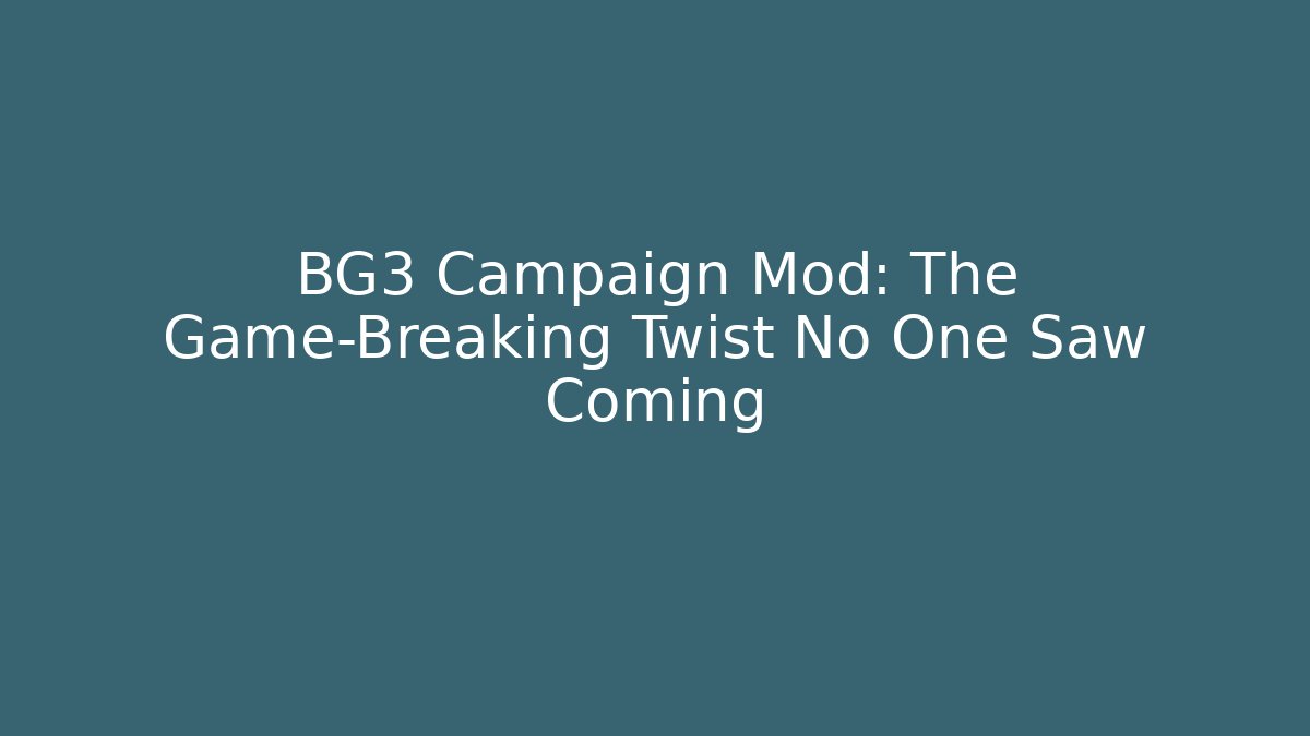 BG3 Campaign Mod: The Game-Breaking Twist No One Saw Coming
