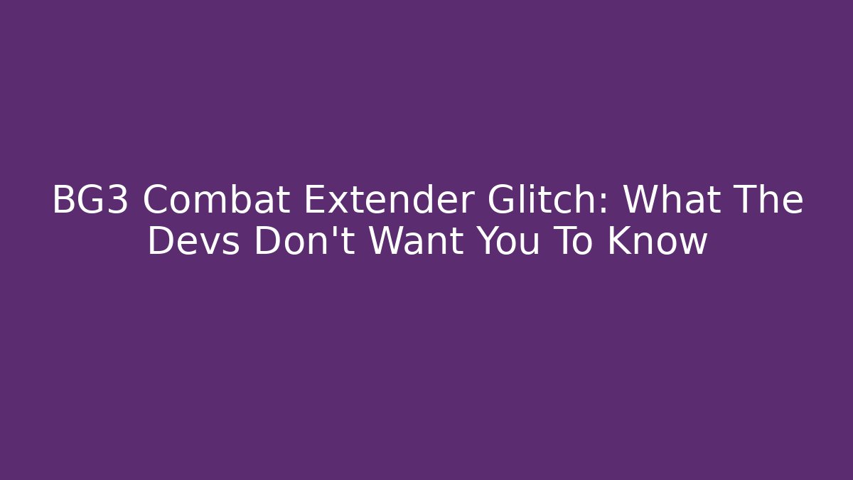 BG3 Combat Extender Glitch: What The Devs Don't Want You To Know