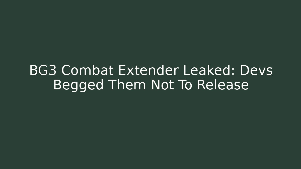 BG3 Combat Extender Leaked: Devs Begged Them Not To Release