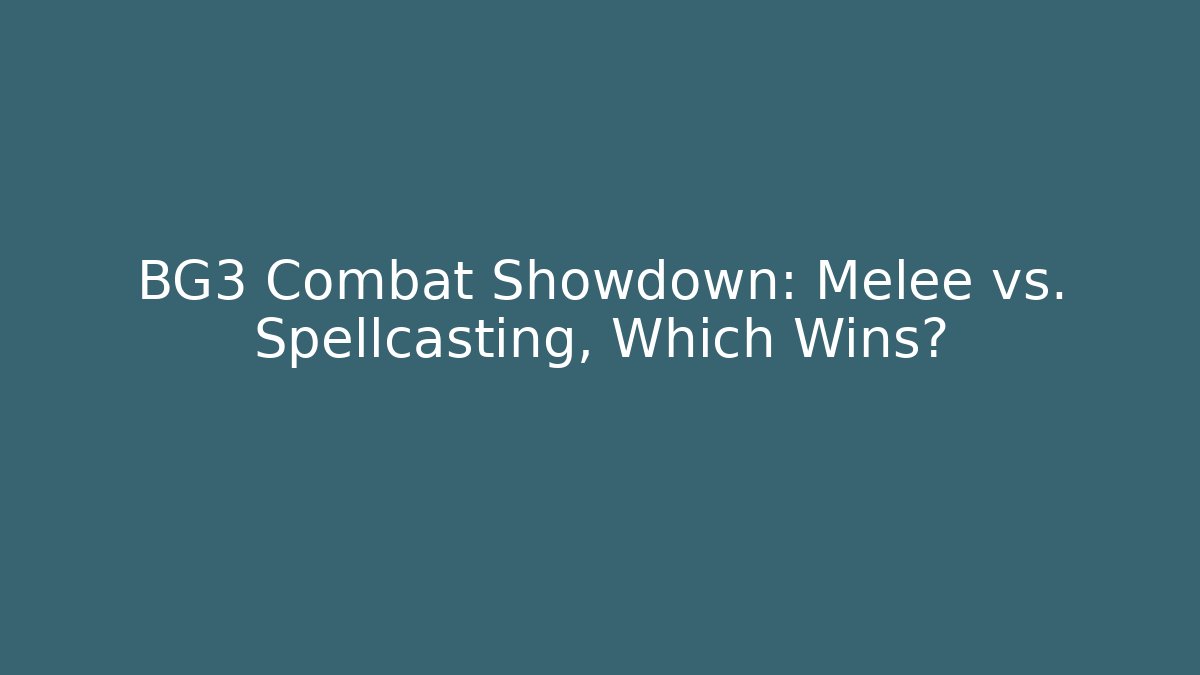 BG3 Combat Showdown: Melee vs. Spellcasting, Which Wins?