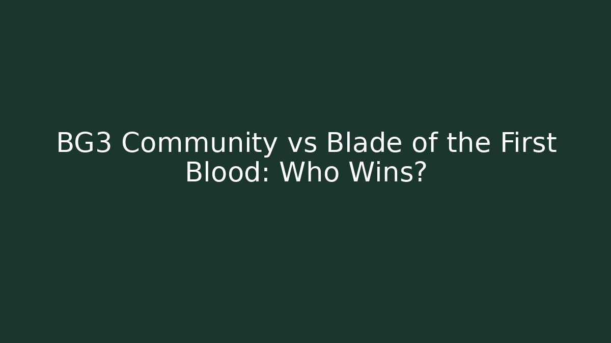 BG3 Community vs Blade of the First Blood: Who Wins?