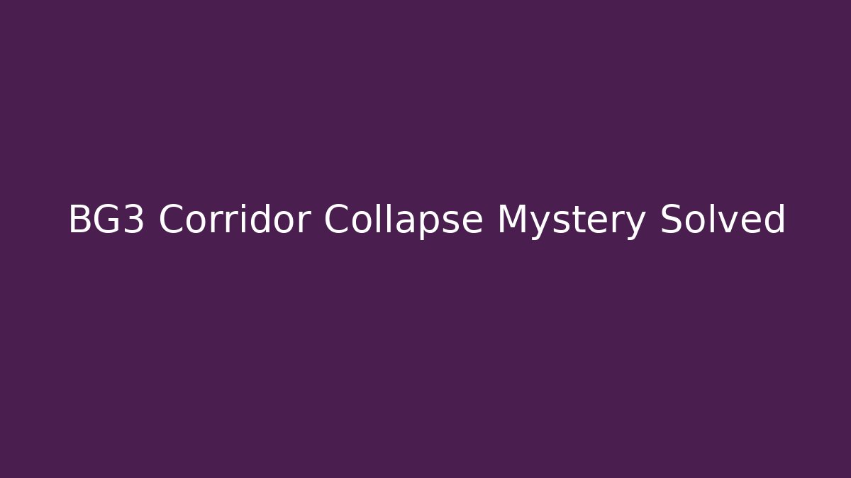 BG3 Corridor Collapse Mystery Solved