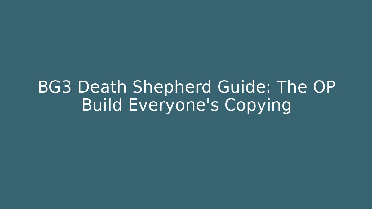 BG3 Death Shepherd Guide: The OP Build Everyone’s Copying