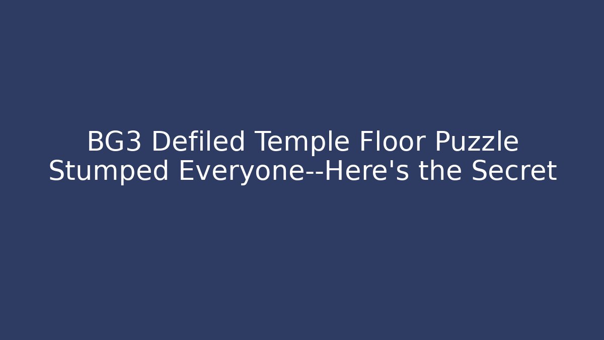 BG3 Defiled Temple Floor Puzzle Stumped Everyone—Here's the Secret