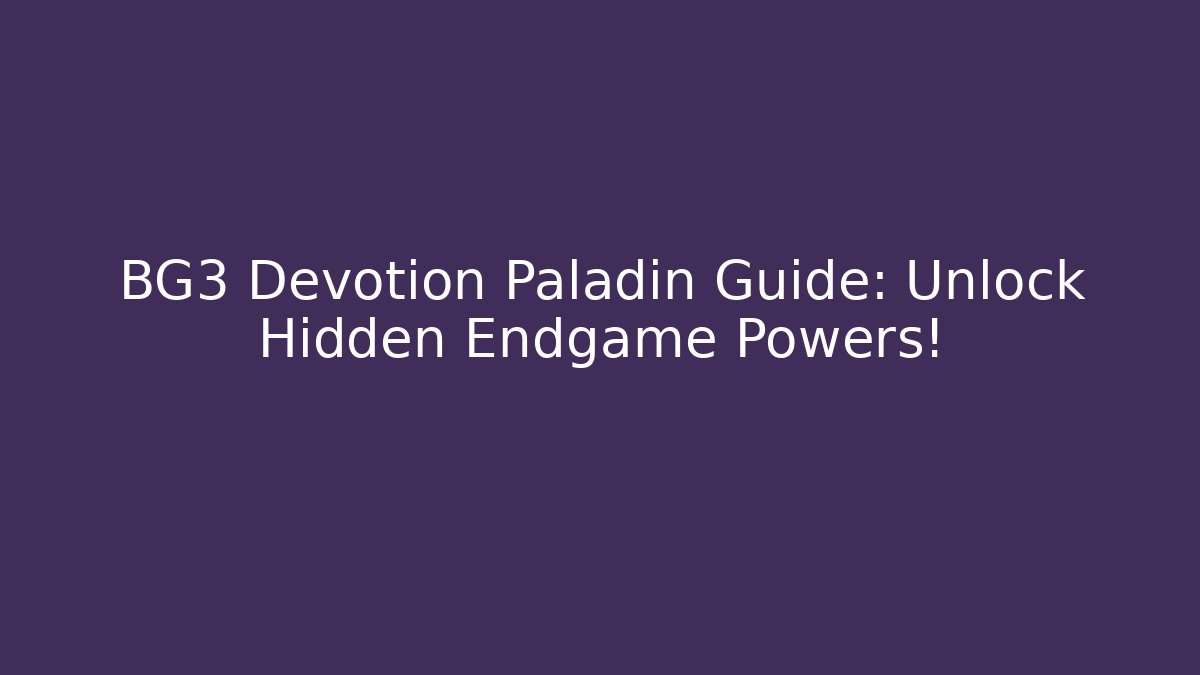 BG3 Devotion Paladin Guide: Unlock Hidden Endgame Powers!