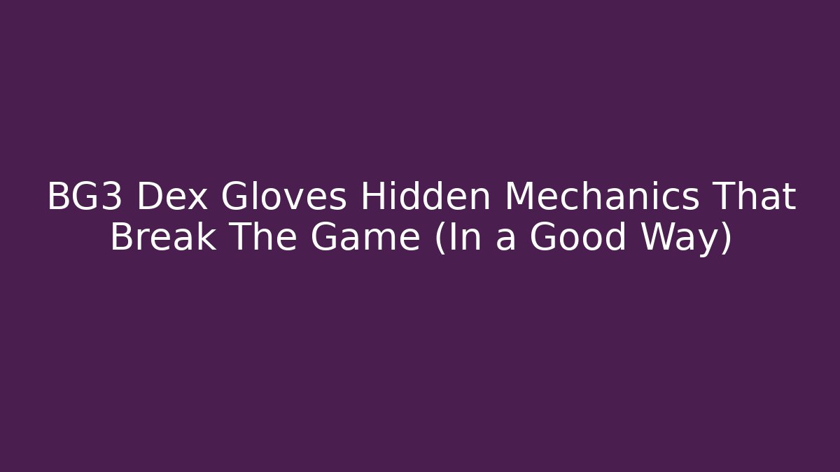 BG3 Dex Gloves Hidden Mechanics That Break The Game (In a Good Way)