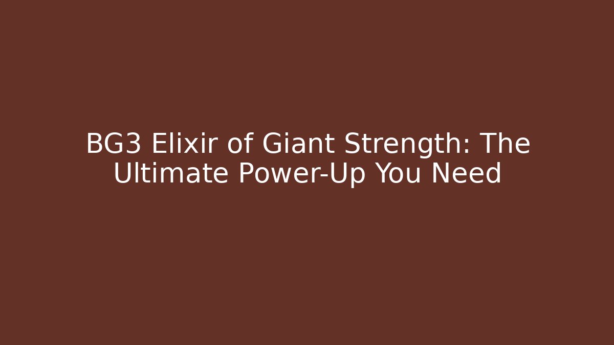 BG3 Elixir of Giant Strength: The Ultimate Power-Up You Need