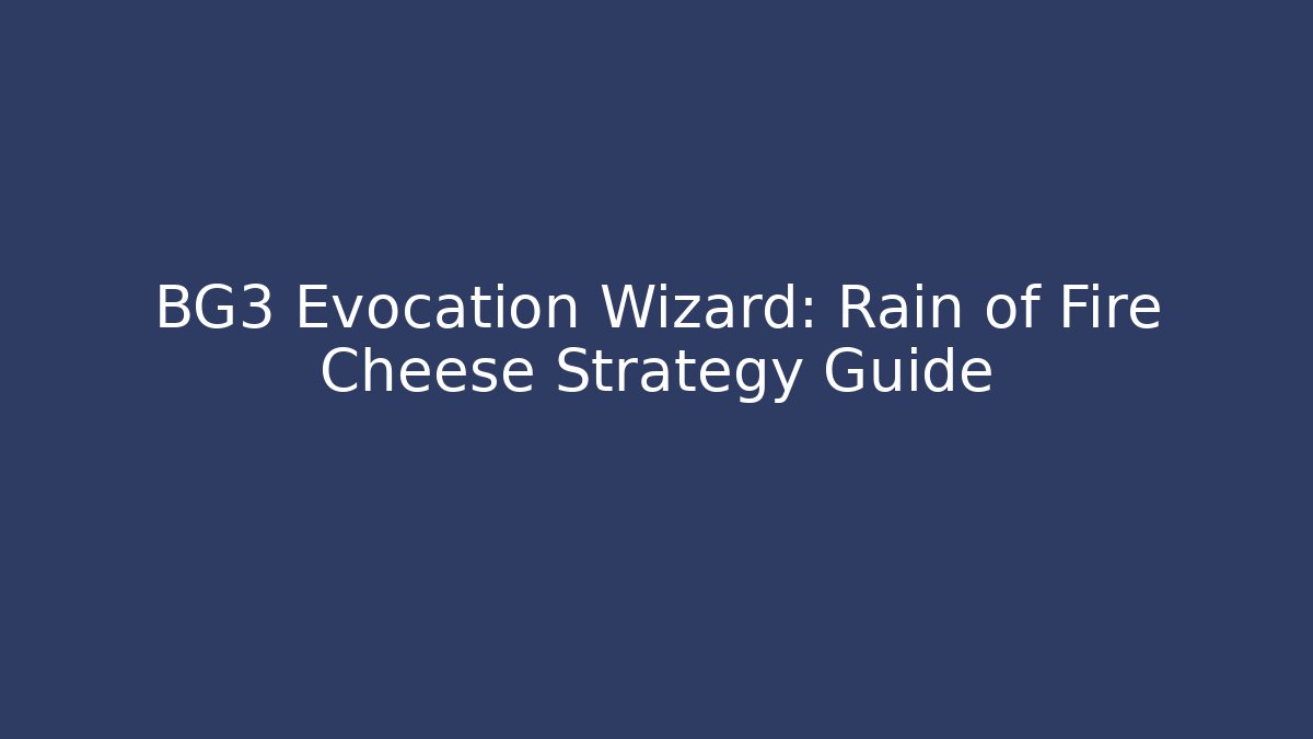 BG3 Evocation Wizard: Rain of Fire Cheese Strategy Guide