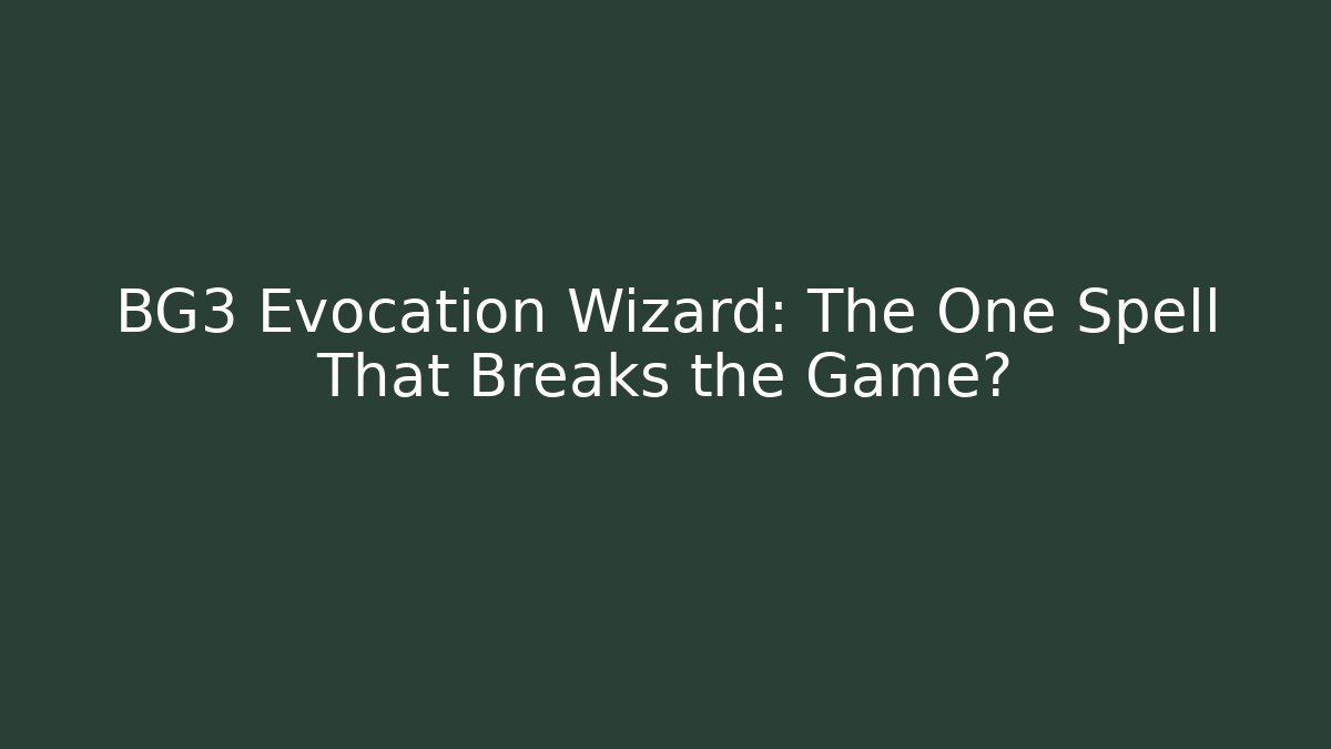 BG3 Evocation Wizard: The One Spell That Breaks the Game?