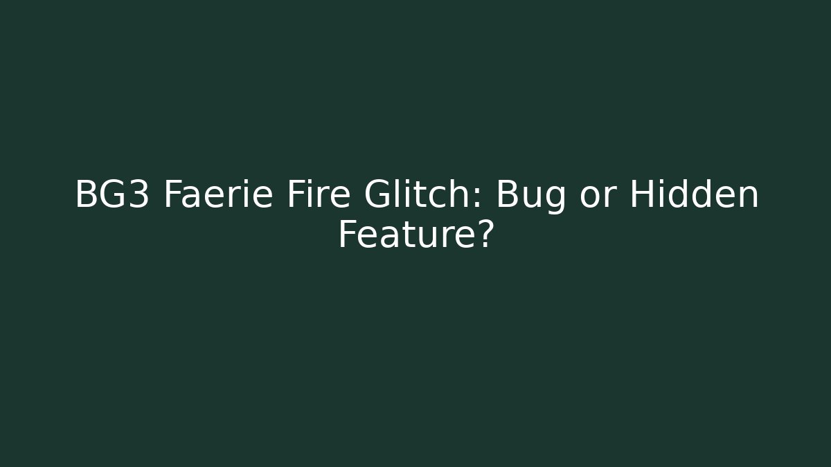 BG3 Faerie Fire Glitch: Bug or Hidden Feature?