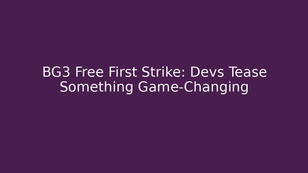 BG3 Free First Strike: Devs Tease Something Game-Changing