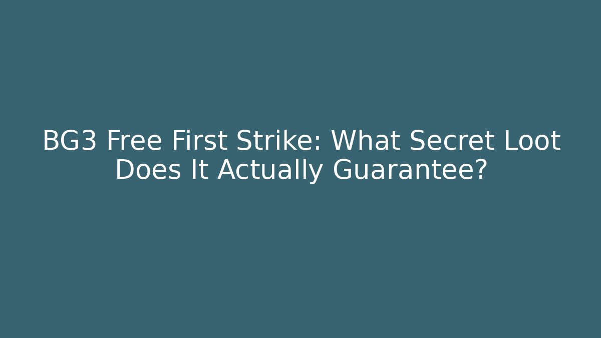 BG3 Free First Strike: What Secret Loot Does It Actually Guarantee?