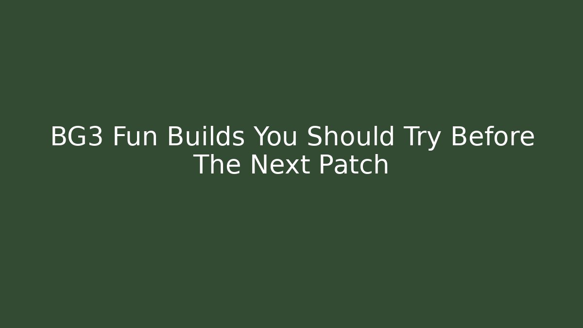 BG3 Fun Builds You Should Try Before The Next Patch