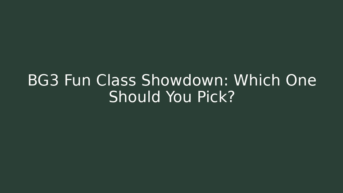 BG3 Fun Class Showdown: Which One Should You Pick?