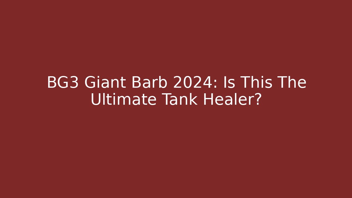 BG3 Giant Barb 2024: Is This The Ultimate Tank Healer?