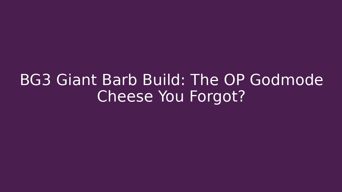 BG3 Giant Barb Build: The OP Godmode Cheese You Forgot?
