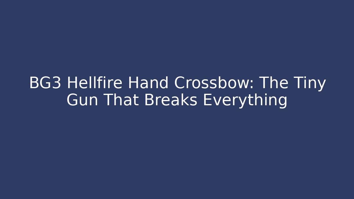 BG3 Hellfire Hand Crossbow: The Tiny Gun That Breaks Everything - Felix Cat Insurance