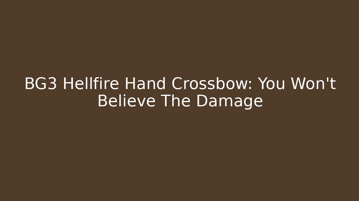 BG3 Hellfire Hand Crossbow: You Won't Believe The Damage