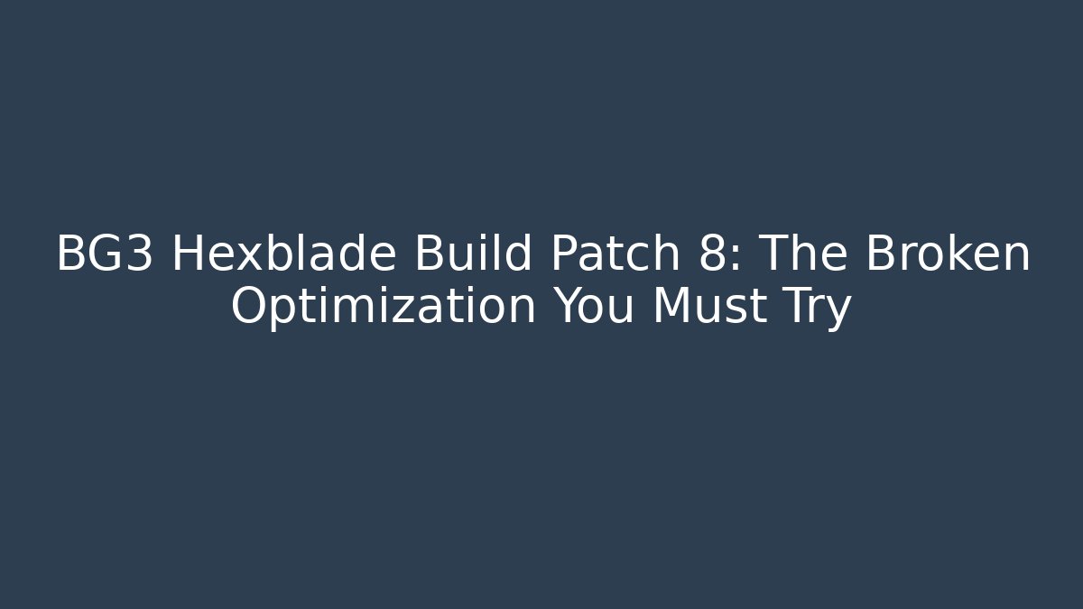 BG3 Hexblade Build Patch 8: The Broken Optimization You Must Try