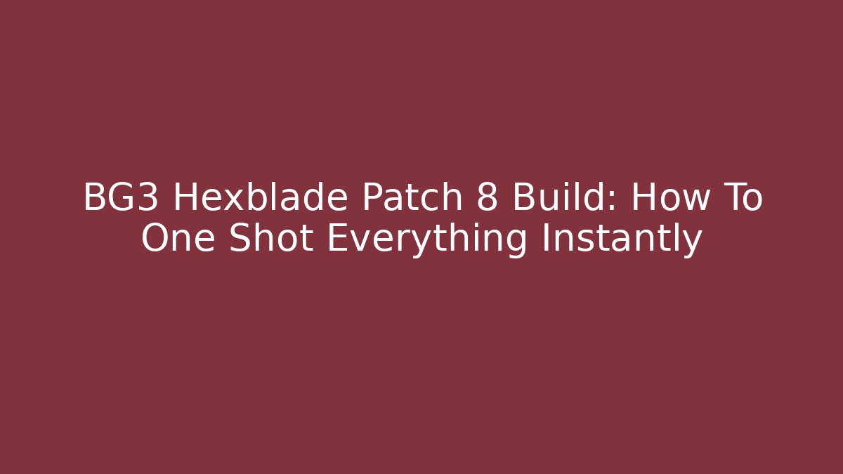 BG3 Hexblade Patch 8 Build: How To One Shot Everything Instantly