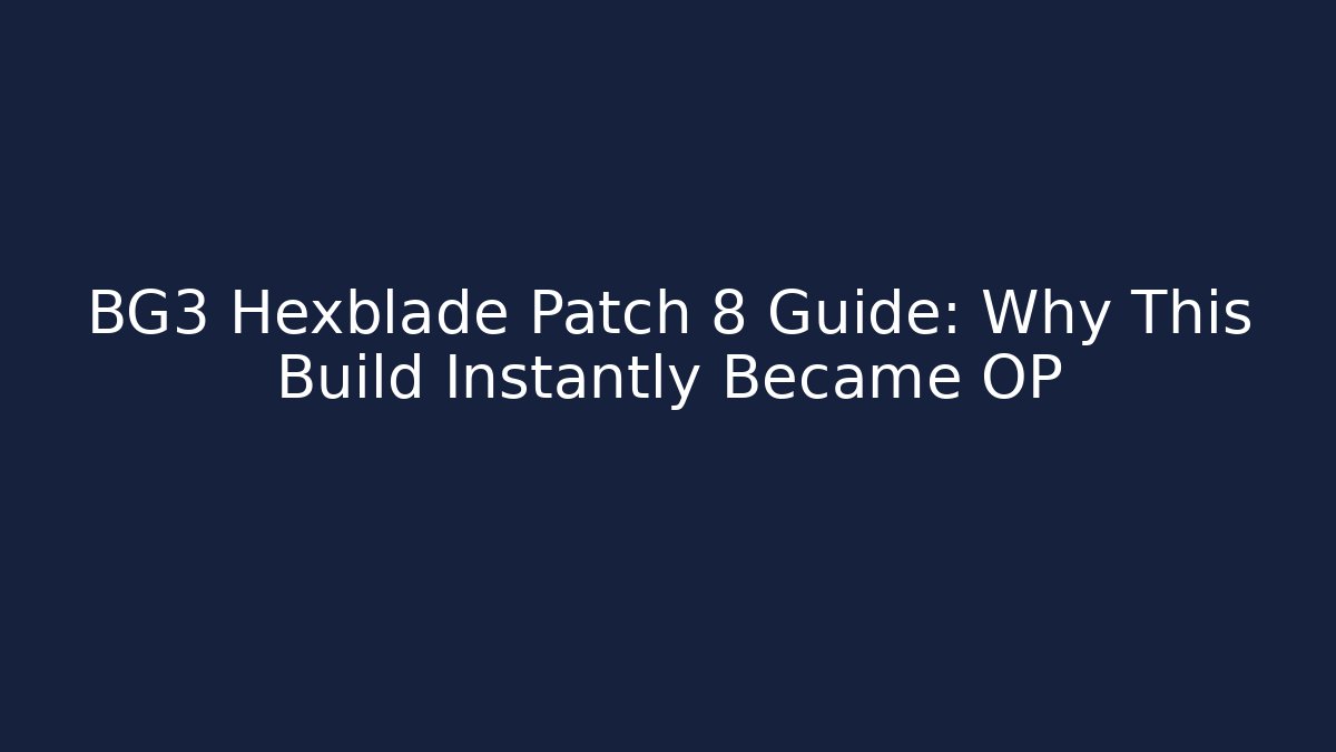 BG3 Hexblade Patch 8 Guide: Why This Build Instantly Became OP