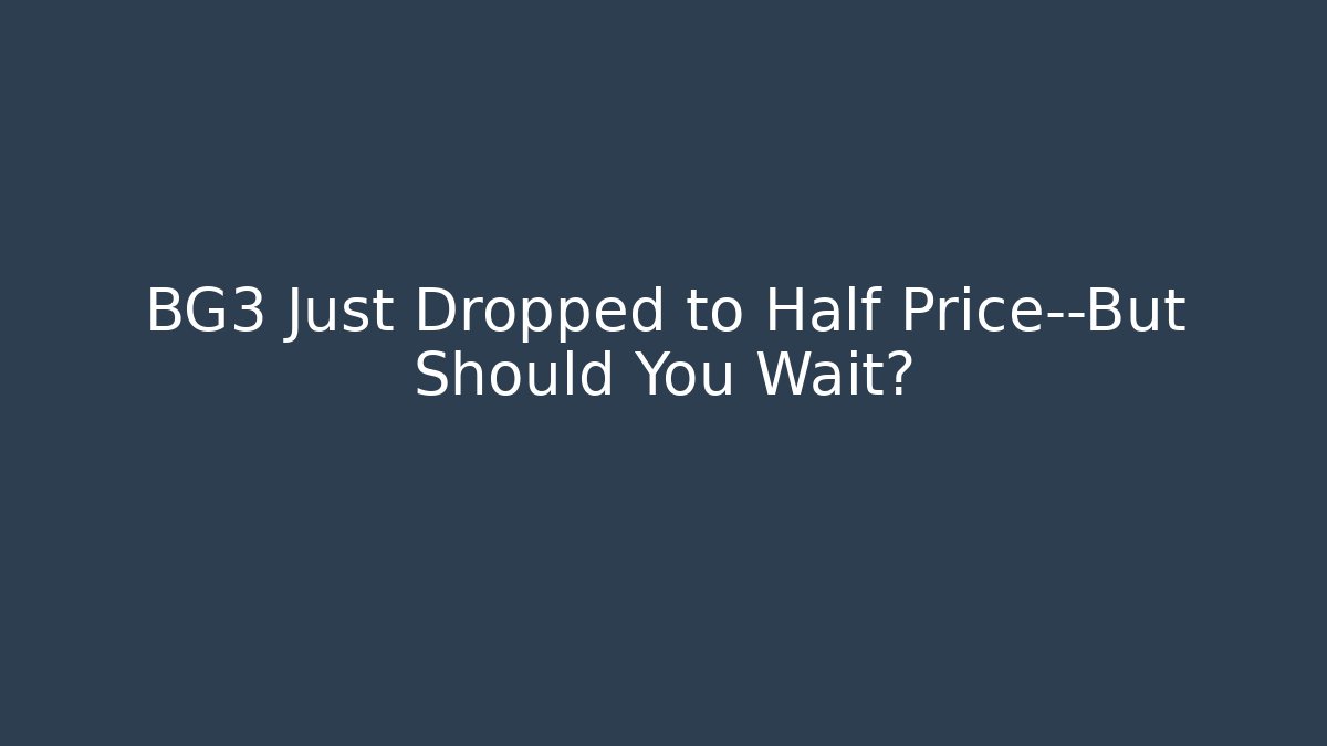 BG3 Just Dropped to Half Price—But Should You Wait?