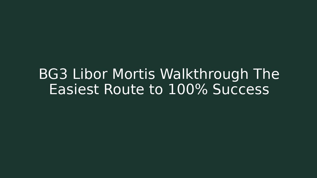 BG3 Libor Mortis Walkthrough The Easiest Route to 100% Success