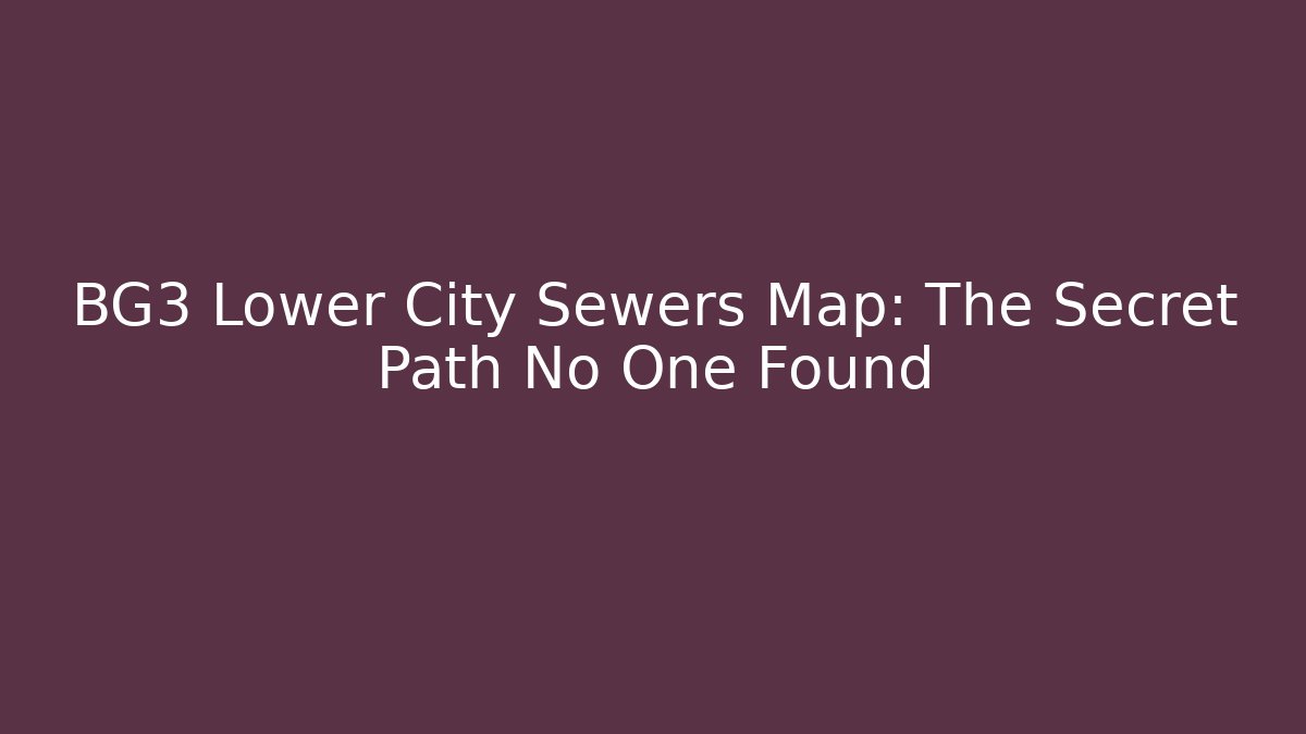 BG3 Lower City Sewers Map: The Secret Path No One Found