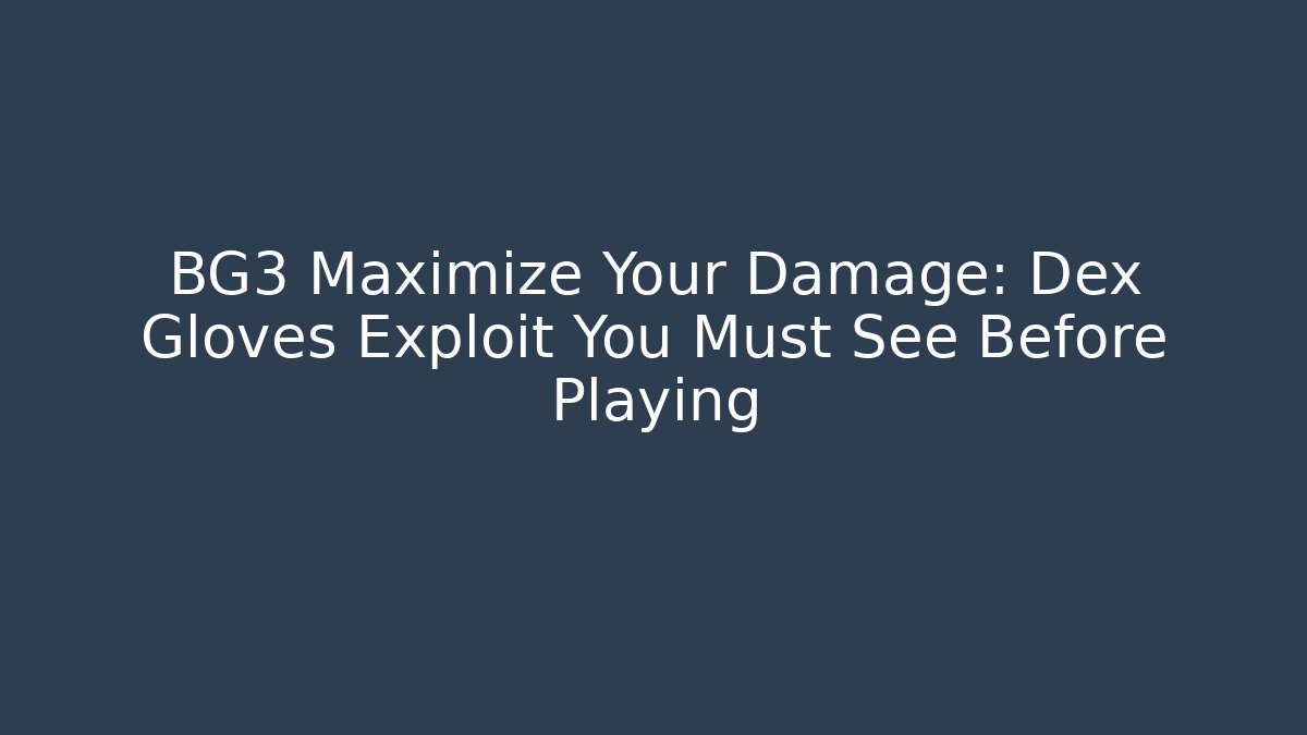 BG3 Maximize Your Damage: Dex Gloves Exploit You Must See Before Playing