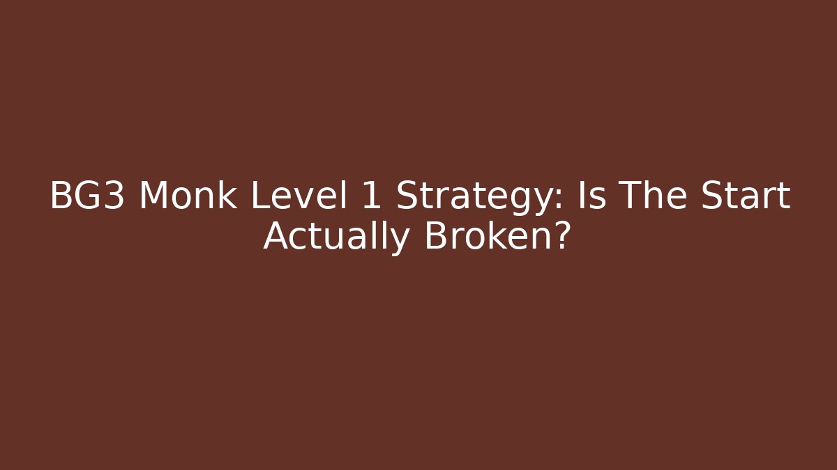 BG3 Monk Level 1 Strategy: Is The Start Actually Broken?