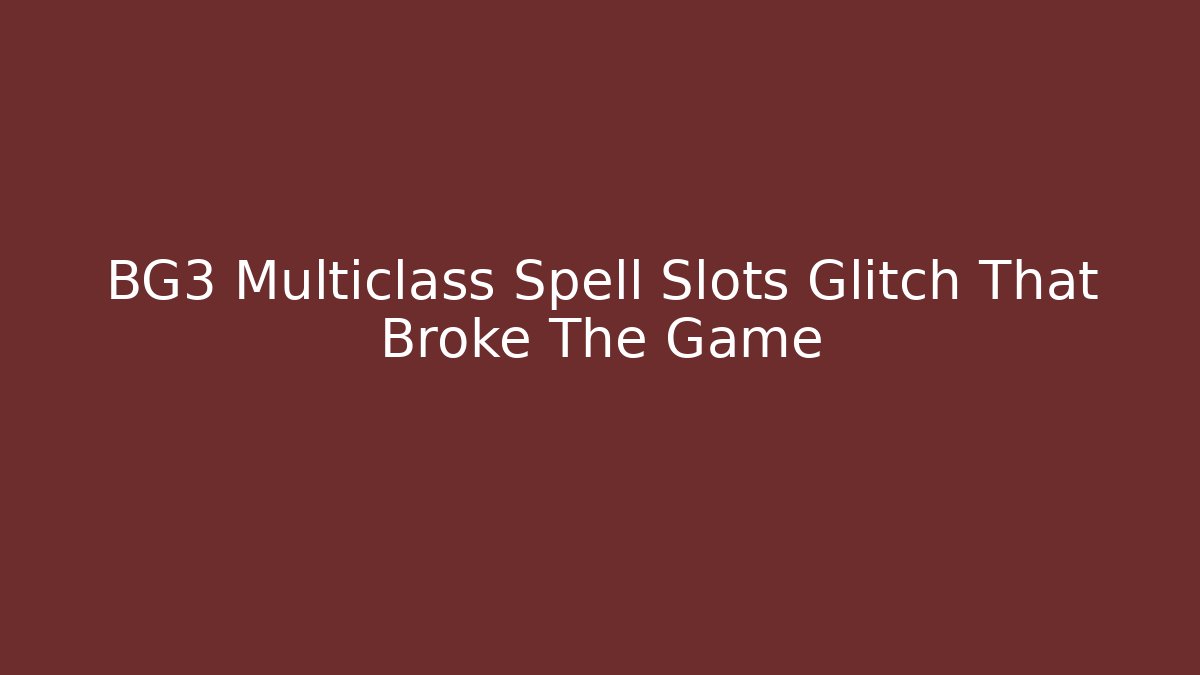 BG3 Multiclass Spell Slots Glitch That Broke The Game