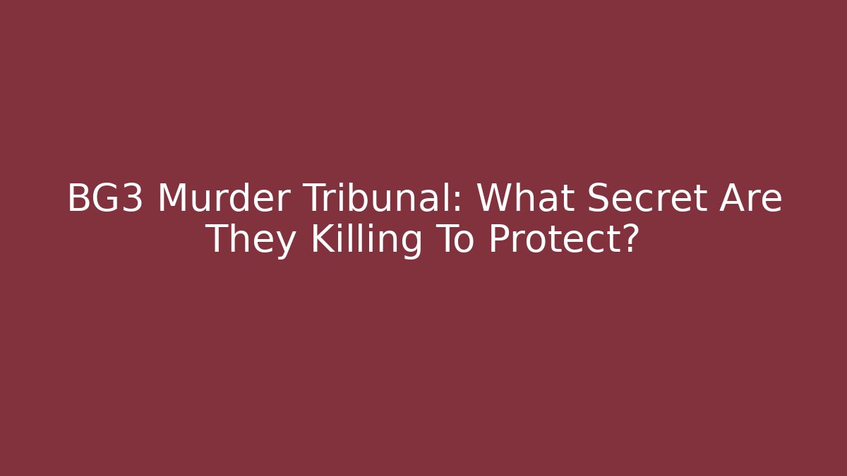 BG3 Murder Tribunal: What Secret Are They Killing To Protect? - Felix Cat Insurance