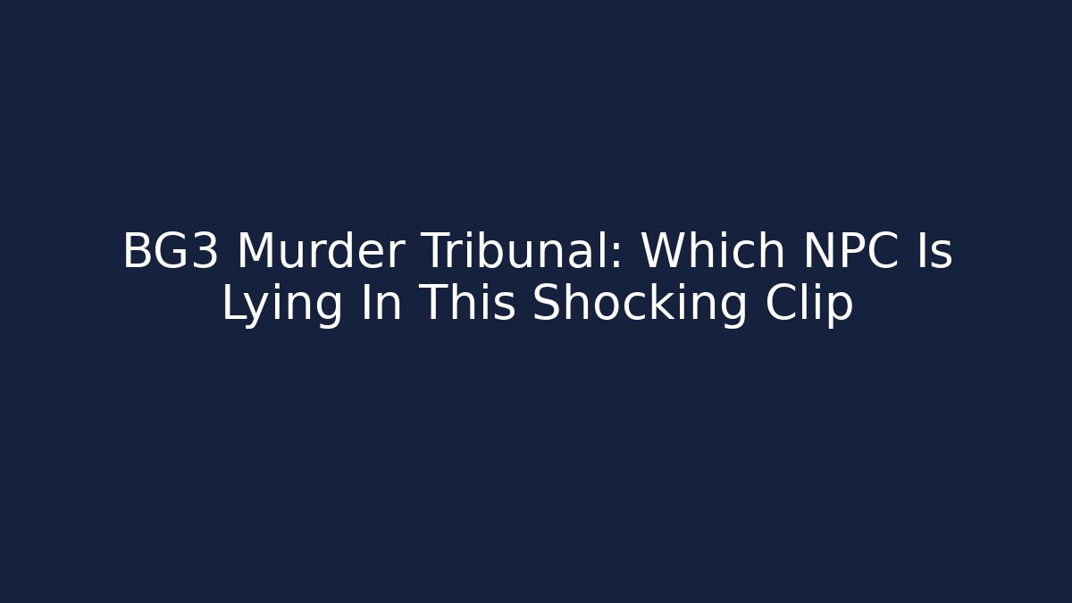 BG3 Murder Tribunal: Which NPC Is Lying In This Shocking Clip