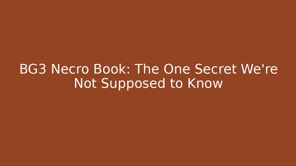 BG3 Necro Book: The One Secret We're Not Supposed to Know