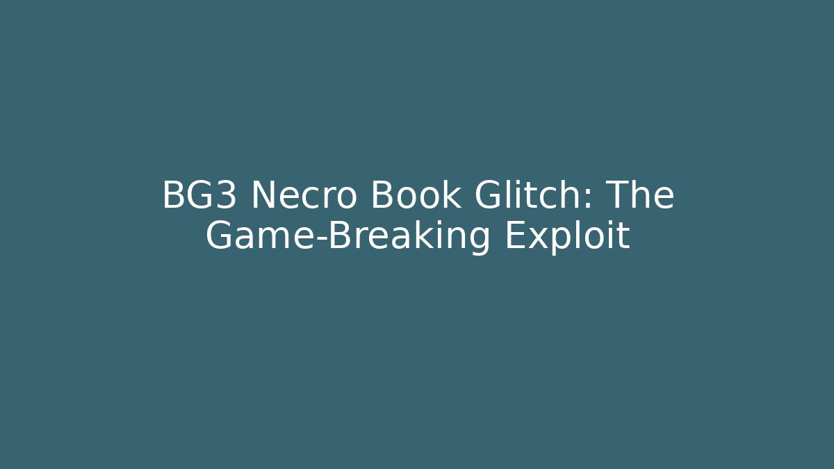 BG3 Necro Book Glitch: The Game-Breaking Exploit - Felix Cat Insurance