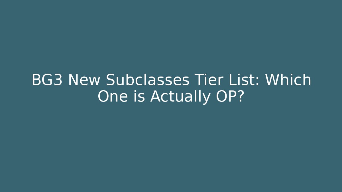 BG3 New Subclasses Tier List: Which One is Actually OP? - Felix Cat Insurance