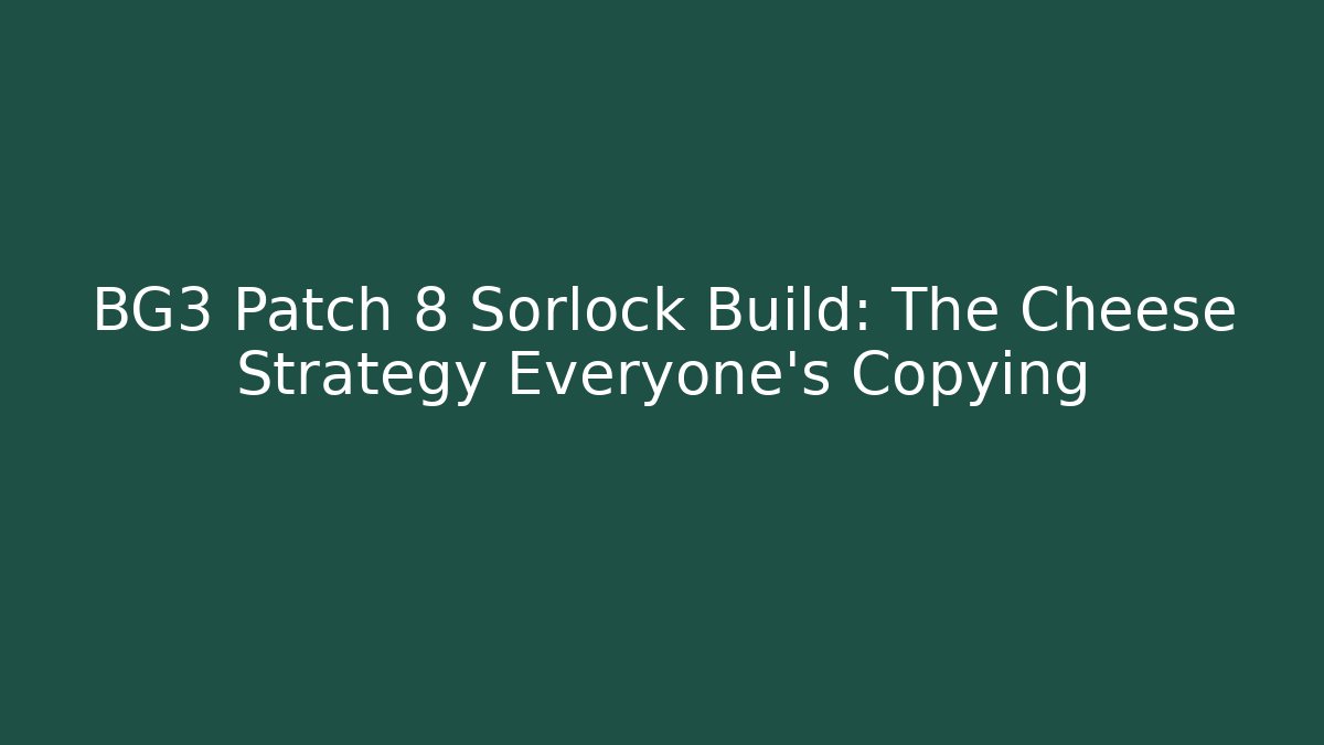 BG3 Patch 8 Sorlock Build: The Cheese Strategy Everyone’s Copying - Felix Cat Insurance