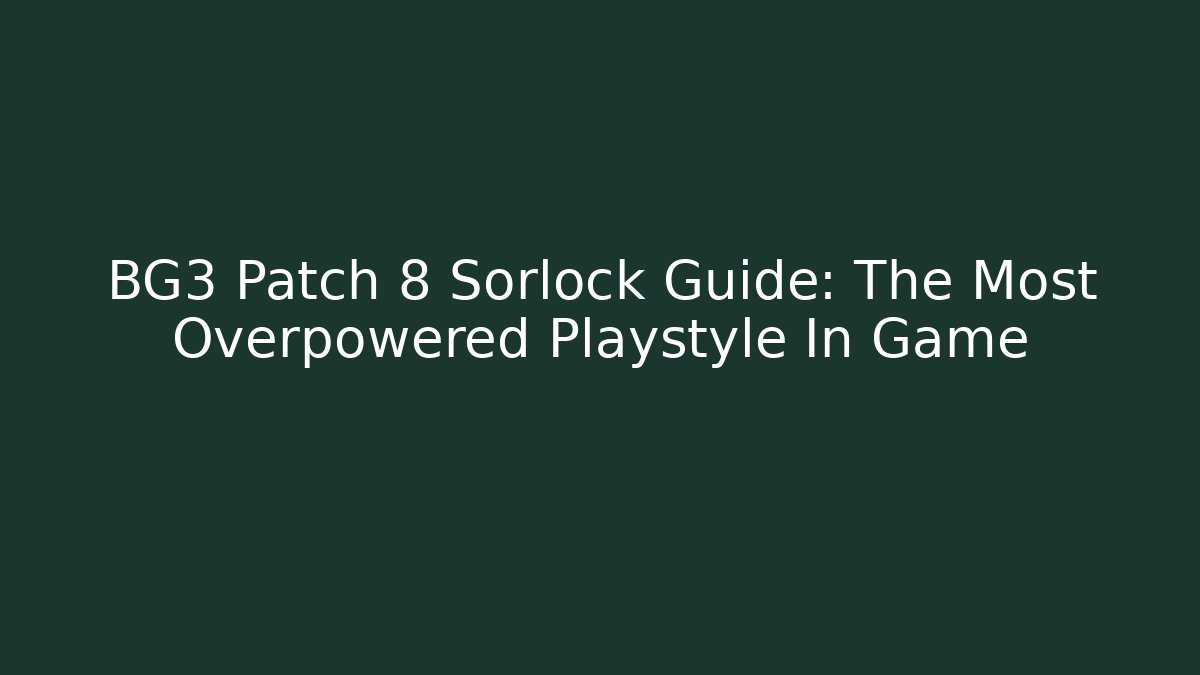 BG3 Patch 8 Sorlock Guide: The Most Overpowered Playstyle In Game