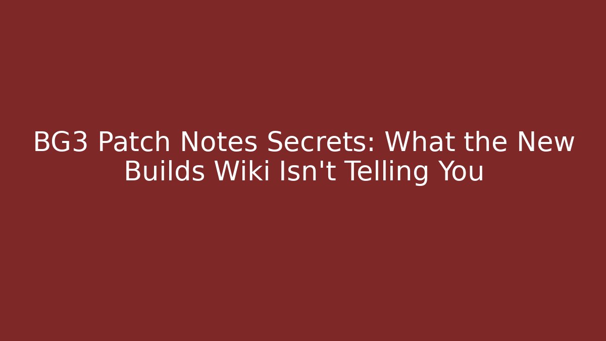 BG3 Patch Notes Secrets: What the New Builds Wiki Isn't Telling You