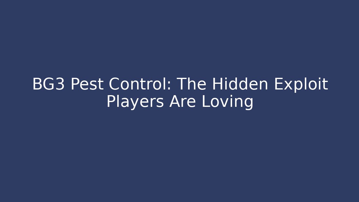 BG3 Pest Control: The Hidden Exploit Players Are Loving