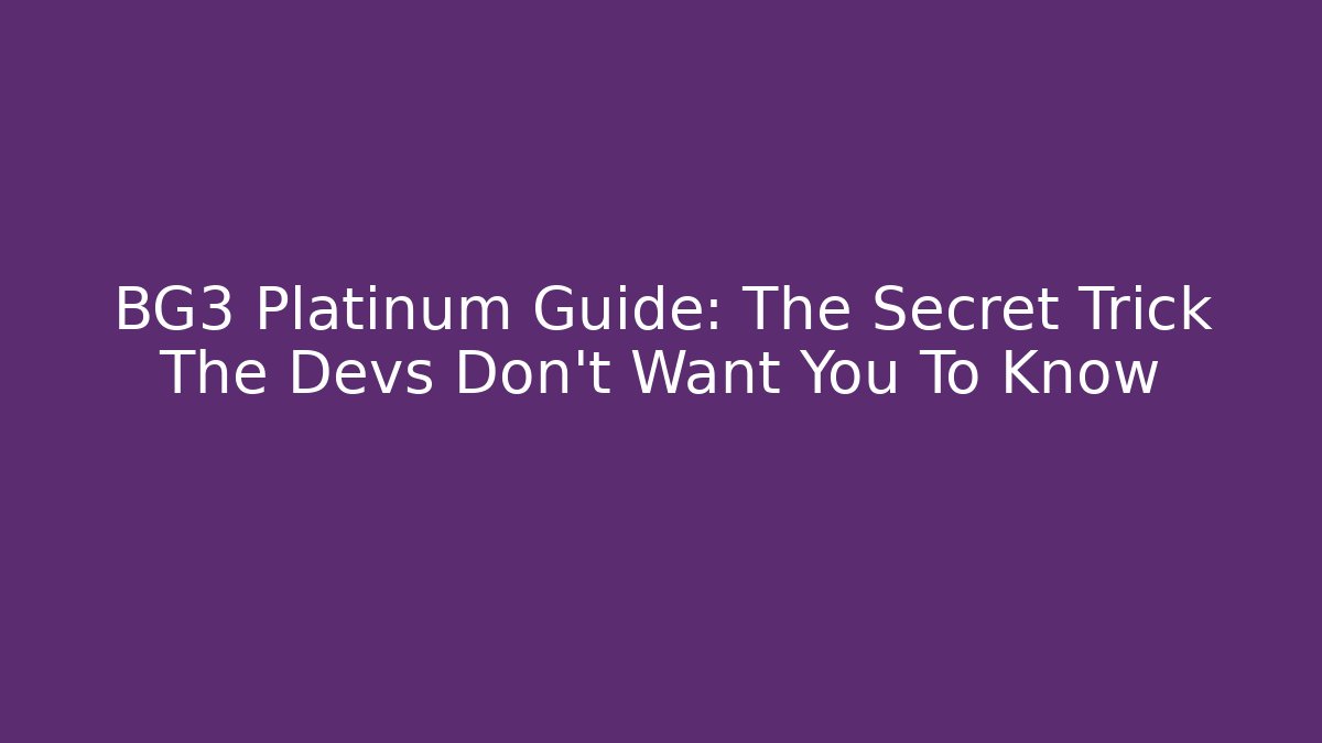 BG3 Platinum Guide: The Secret Trick The Devs Don’t Want You To Know