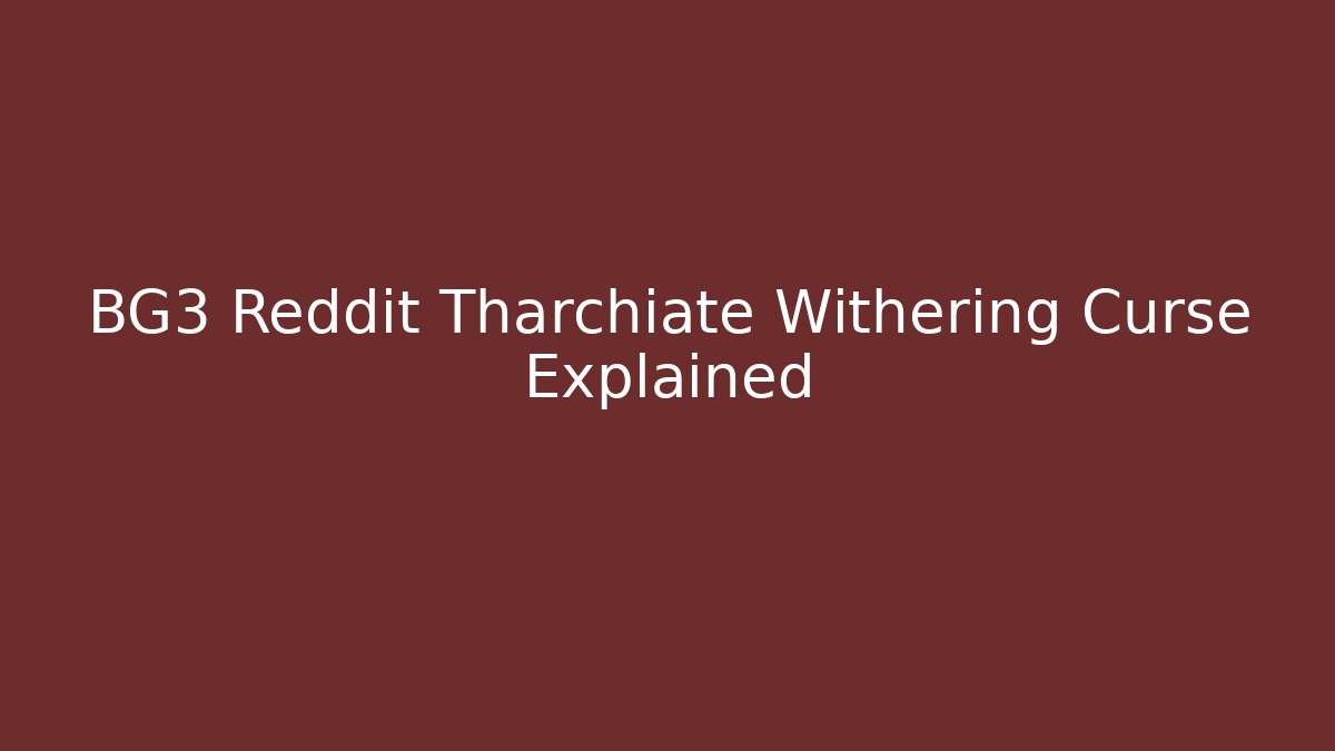 BG3 Reddit Tharchiate Withering Curse Explained - Felix Cat Insurance