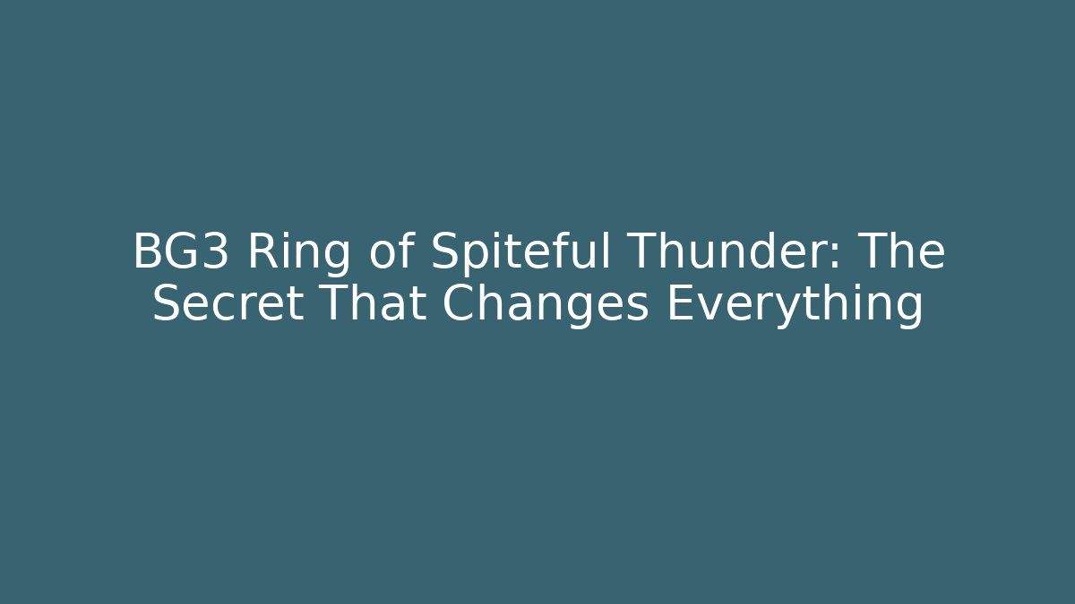 BG3 Ring of Spiteful Thunder: The Secret That Changes Everything