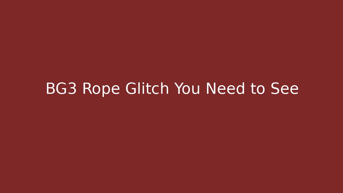 BG3 Rope Glitch You Need to See