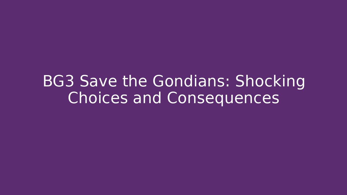 BG3 Save the Gondians: Shocking Choices and Consequences - Felix Cat Insurance