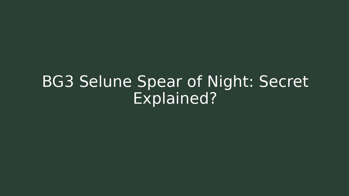 BG3 Selune Spear of Night: Secret Explained?