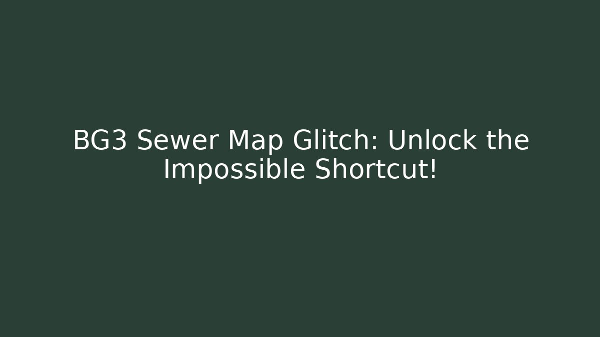 BG3 Sewer Map Glitch: Unlock the Impossible Shortcut!