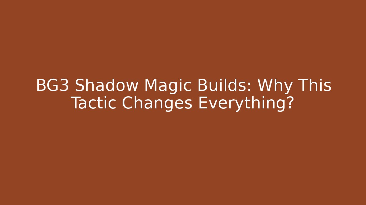 BG3 Shadow Magic Builds: Why This Tactic Changes Everything? - Felix Cat Insurance